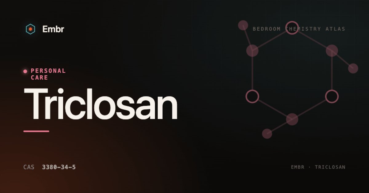 Triclosan — Embr Bedroom Chemistry Atlas